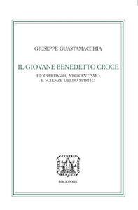 Il giovane Benedetto Croce. Herbartismo, neokantismo e scienze dello spirito - Librerie.coop