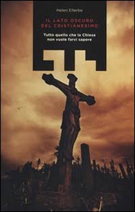 Il lato oscuro del Cristianesimo. Tutto quello che la Chiesa non vuole farvi sapere - Librerie.coop Il lato oscuro del Cristianesimo. Tutto quello che la Chiesa non vuole farvi sapere - Librerie.coop