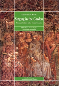 Singing in the garden. Music and culture in the Tuscan Trecento - Librerie.coop Singing in the garden. Music and culture in the Tuscan Trecento - Librerie.coop