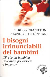 I bisogni irrinunciabili dei bambini. Ciò che un bambino deve avere per crescere e imparare - Librerie.coop