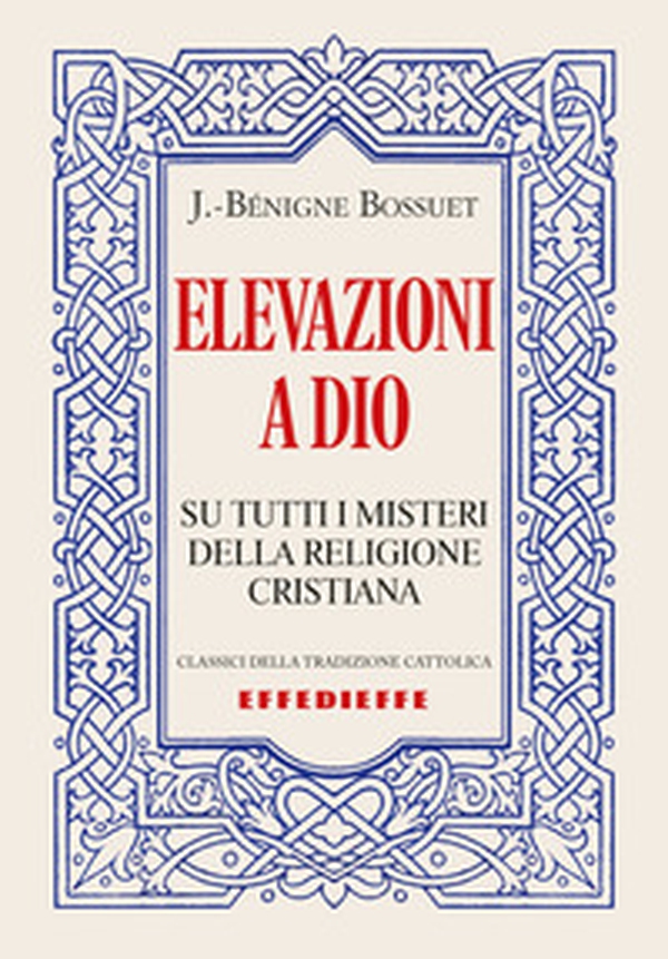 Elevazioni a Dio (su tutti i misteri della Religione cristiana) - Librerie.coop Elevazioni a Dio (su tutti i misteri della Religione cristiana) - Librerie.coop