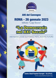 La democrazia nel XXI secolo. Una nuova legge elettorale per il nostro futuro. Atti del convegno (Roma, 26 gennaio 2023) - Librerie.coop