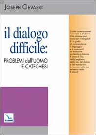 Il dialogo difficile: problemi dell'uomo e catechesi - Librerie.coop