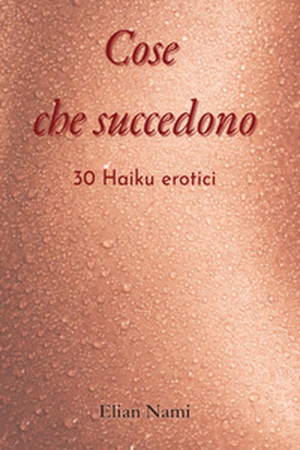 Cose che succedono. 30 haiku erotici - Librerie.coop