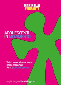 Adolescenti in movimento. Valori, competenze, icone, rischi, raccontati da una psicoterapeuta - Librerie.coop