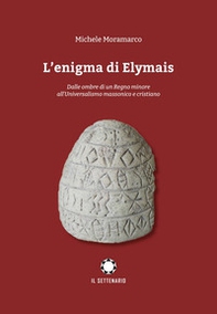 L'enigma di Elymais. Dalle ombre di un regno minore all'universalismo massonico e cristiano - Librerie.coop