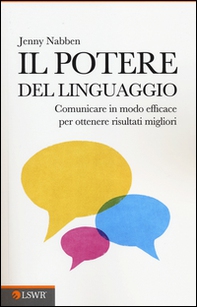 Il potere del linguaggio. Comunicare in modo efficace per ottenere risultati migliori - Librerie.coop