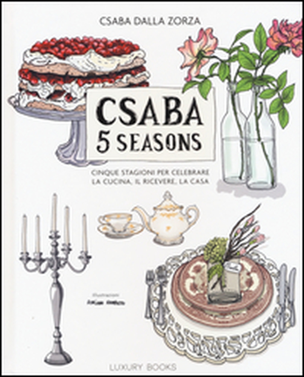 Csaba 5 seasons. Cinque stagioni per celebrare la cucina, il ricevere, la  casa - Versione Rilegato