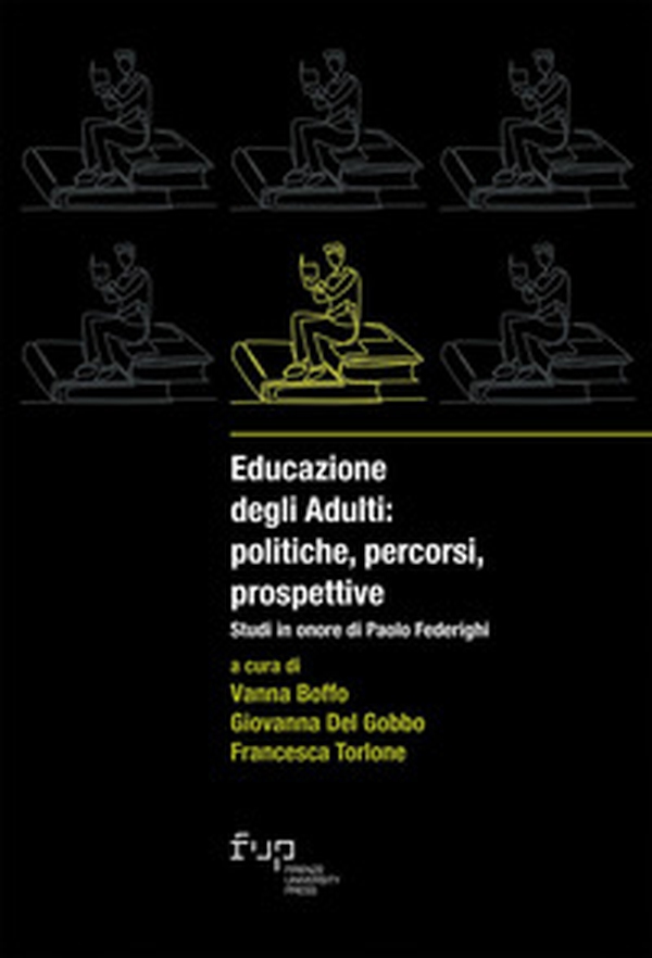 Educazione degli adulti: politiche, percorsi, prospettive. Studi in onore di Paolo Federighi - Librerie.coop Educazione degli adulti: politiche, percorsi, prospettive. Studi in onore di Paolo Federighi - Librerie.coop