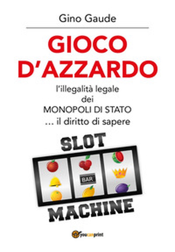 Gioco d'azzardo. L'illegalità legale dei monopoli di Stato... il diritto di sapere - Librerie.coop Gioco d'azzardo. L'illegalità legale dei monopoli di Stato... il diritto di sapere - Librerie.coop