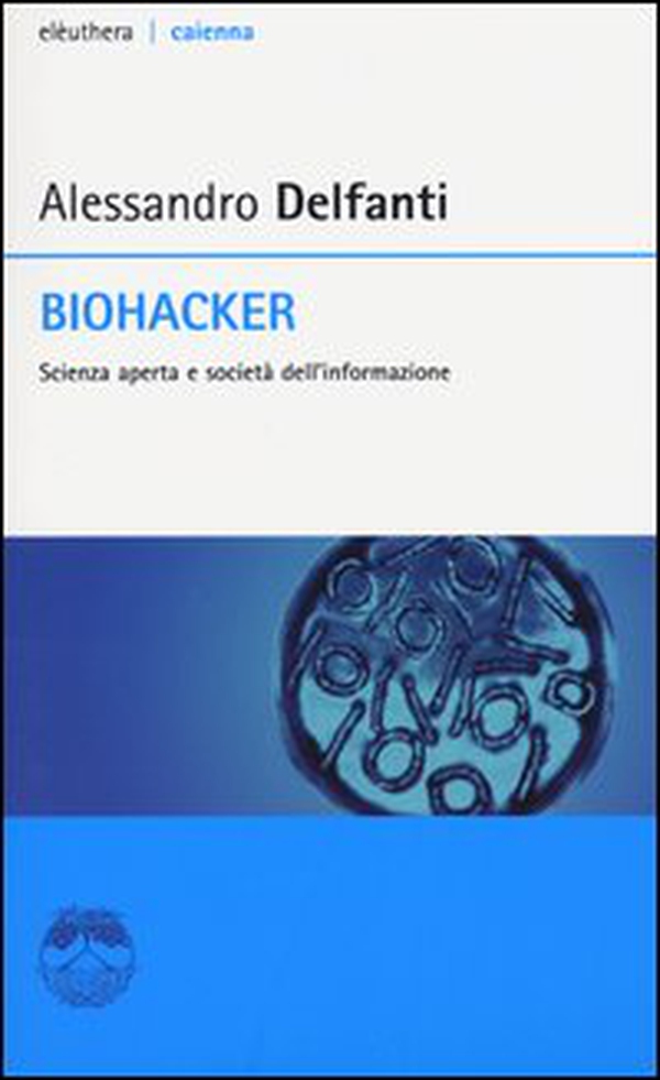Biohacker. Scienza aperta e società dell'informazione - Librerie.coop Biohacker. Scienza aperta e società dell'informazione - Librerie.coop