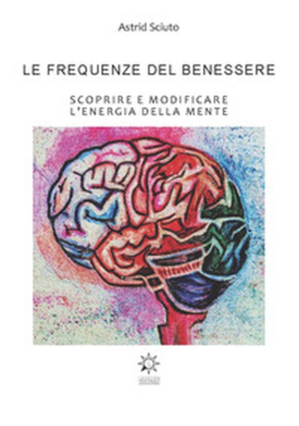 Le frequenze del benessere. Scoprire e modificare l'energia della mente - Librerie.coop Le frequenze del benessere. Scoprire e modificare l'energia della mente - Librerie.coop