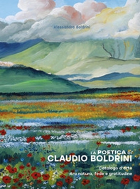 La poetica di Claudio Boldrini. Catalogo d'arte tra natura, fede e gratitudine - Librerie.coop