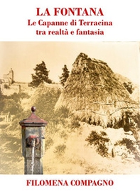 La fontana. Le Capanne di Terracina tra realtà e fantasia - Librerie.coop La fontana. Le Capanne di Terracina tra realtà e fantasia - Librerie.coop