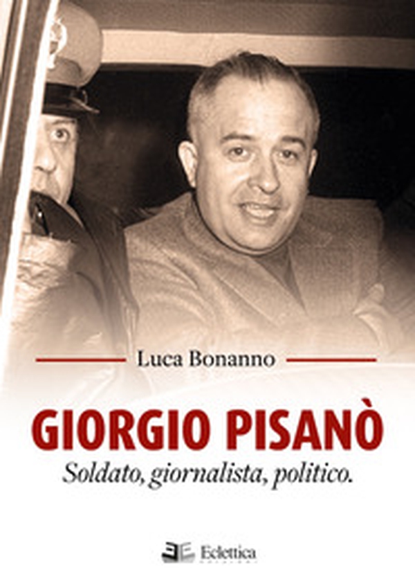 Giorgio Pisanò. Soldato, giornalista, politico - Librerie.coop Giorgio Pisanò. Soldato, giornalista, politico - Librerie.coop