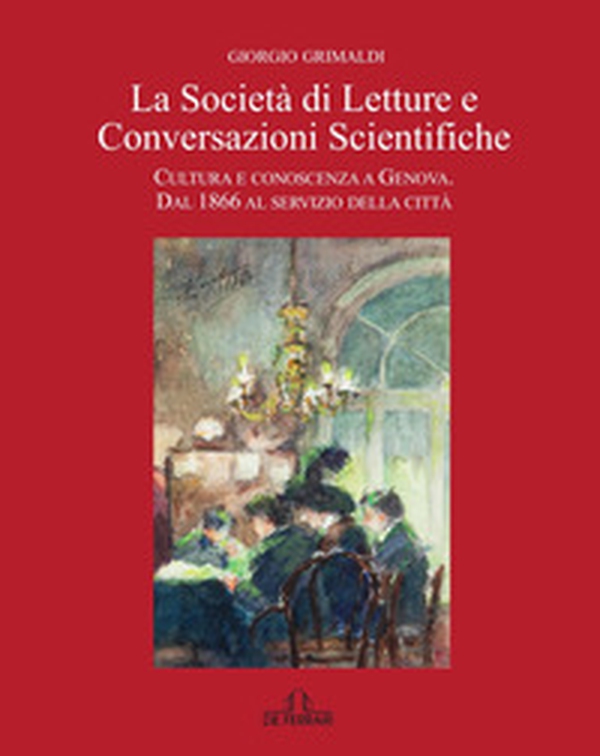 La Società di Letture e Conversazioni Scientifiche. Cultura e conoscenza a Genova. Dal 1866 al servizio della città - Librerie.coop La Società di Letture e Conversazioni Scientifiche. Cultura e conoscenza a Genova. Dal 1866 al servizio della città - Librerie.coop