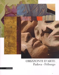 Orizzonti d'arte. Padova-Friburgo - Librerie.coop