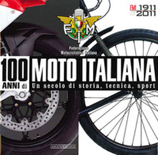 100 anni di moto italiana. 1911-2011. Un secolo di storia, tecnica, sport - Librerie.coop 100 anni di moto italiana. 1911-2011. Un secolo di storia, tecnica, sport - Librerie.coop
