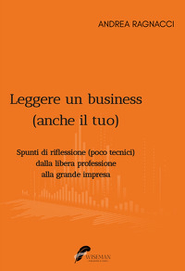 Leggere un business (anche il tuo). Spunti di riflessione poco tecnici dalla libera professione alla grande impresa - Librerie.coop Leggere un business (anche il tuo). Spunti di riflessione poco tecnici dalla libera professione alla grande impresa - Librerie.coop