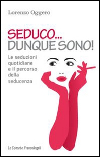 Seduco dunque sono! Le seduzioni quotidiane e il percorso della seducenza - Librerie.coop