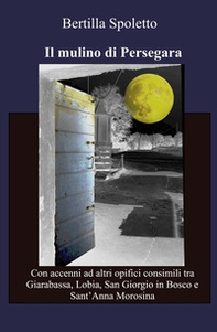Il mulino di Persegara. Con accenni ad altri opifici consimili tra Giarabassa, Lobia, San Giorgio in Bosco e Sant'Anna Morosina - Librerie.coop