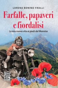 Farfalle, papaveri e fiordalisi. La mia nuova vita ai piedi del Monviso - Librerie.coop