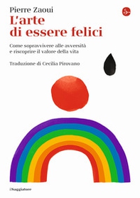 L'arte di essere felici. Come sopravvivere alle avversità e riscoprire il valore della vita - Librerie.coop