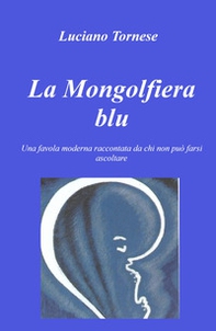 La mongolfiera blu. Una favola moderna raccontata da chi non può farsi ascoltare - Librerie.coop