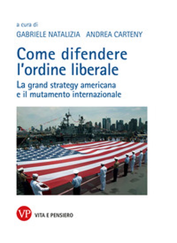 Come difendere l'ordine liberale. La grand strategy americana e il mutamente internazionale - Librerie.coop Come difendere l'ordine liberale. La grand strategy americana e il mutamente internazionale - Librerie.coop