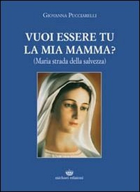 Vuoi essere tu la mia mamma? (Maria strada della salvezza) - Librerie.coop