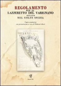Regolamento per il Lazzeretto del Varignano situato nel Golfo Spezia (rist. anastatica, 1822) - Librerie.coop