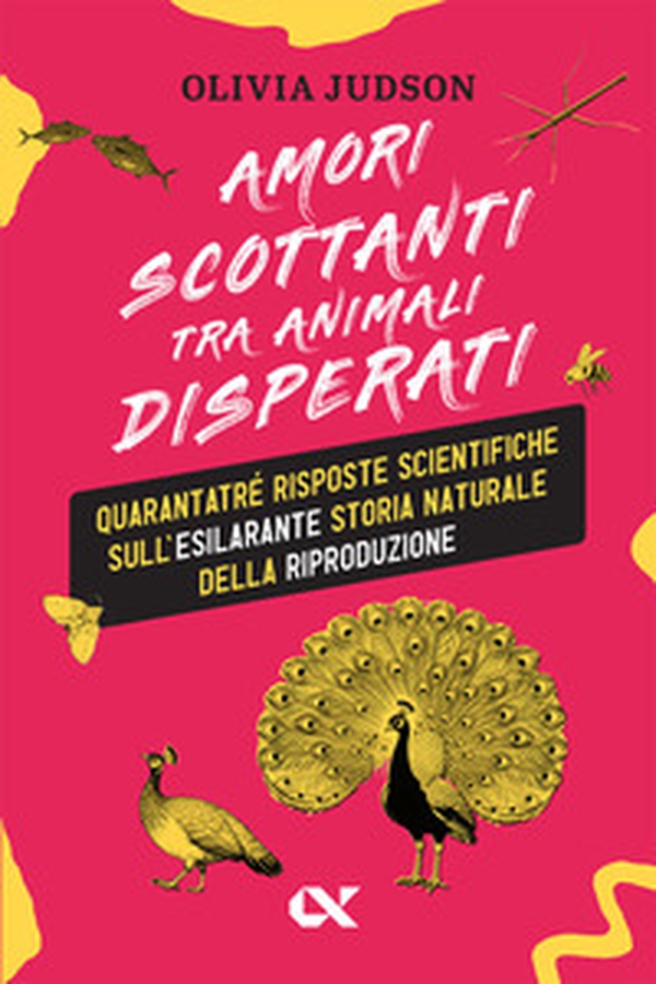 Amori scottanti tra animali disperati. Quarantatré risposte scientifiche sull'esilarante storia naturale della riproduzione - Librerie.coop