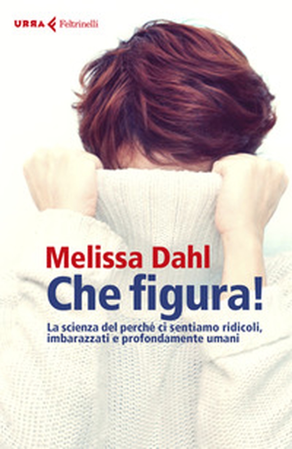 Che figura! La scienza del perché ci sentiamo ridicoli, inadeguati e profondamente umani - Librerie.coop Che figura! La scienza del perché ci sentiamo ridicoli, inadeguati e profondamente umani - Librerie.coop