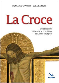La Croce. Celebrazioni di fronte al crocifisso nell'Anno liturgico - Librerie.coop La Croce. Celebrazioni di fronte al crocifisso nell'Anno liturgico - Librerie.coop