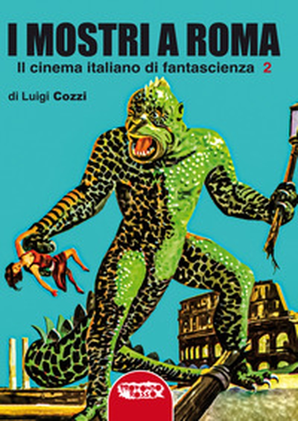 I mostri a Roma. In cinema italiano di fantascienza - Vol. 2 - Librerie.coop I mostri a Roma. In cinema italiano di fantascienza - Vol. 2 - Librerie.coop