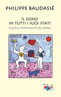 Il dono in tutti i suoi stati. Piccola spiritualità del dono - Librerie.coop