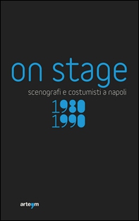 On stage. Scenografi e costumisti a Napoli 1980-1990 - Librerie.coop