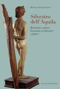 Silvestro dell'Aquila. Rarissimo scultore, bonissimo architettore e pittore - Librerie.coop