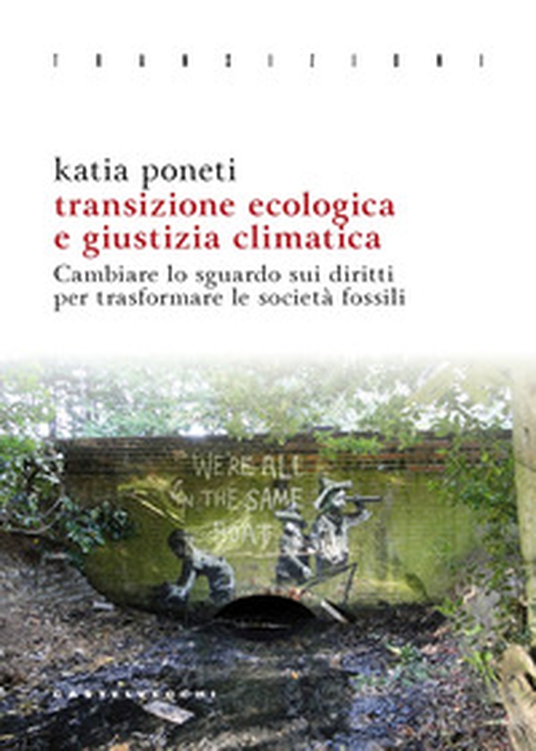 Transizione ecologica e giustizia climatica. Cambiare lo sguardo sui diritti per trasformare le società fossili - Librerie.coop Transizione ecologica e giustizia climatica. Cambiare lo sguardo sui diritti per trasformare le società fossili - Librerie.coop