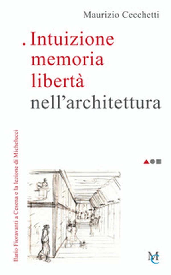Intuizione memoria libertà nell'architettura. Ilario Fioravanti a Cesena e la lezione di Michelucci - Librerie.coop Intuizione memoria libertà nell'architettura. Ilario Fioravanti a Cesena e la lezione di Michelucci - Librerie.coop