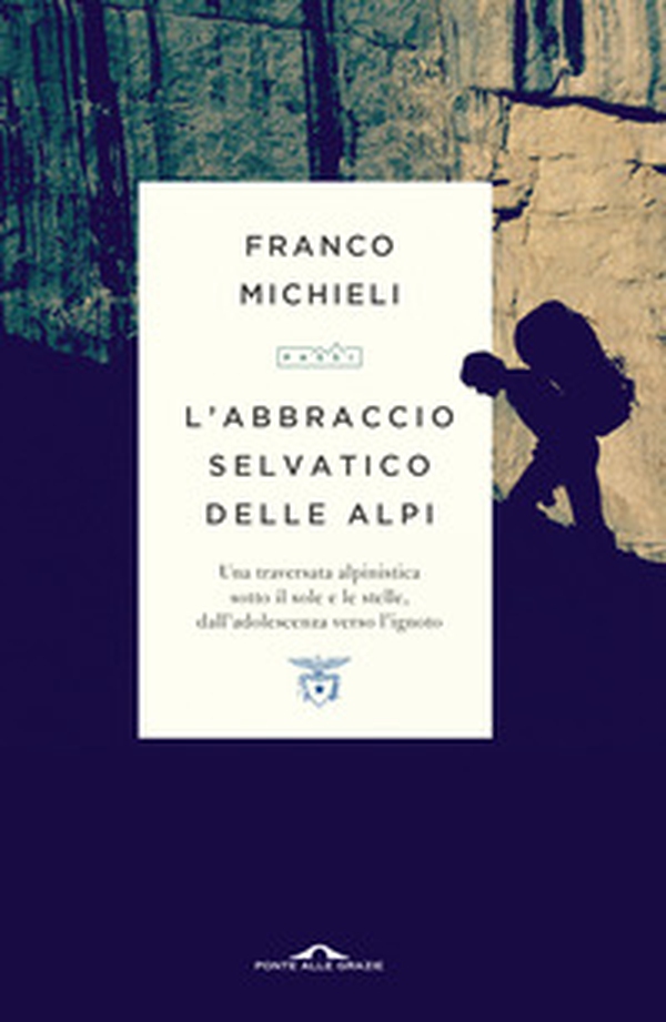 L'abbraccio selvatico delle Alpi. Una traversata alpinistica sotto il sole e le stelle, dall'adolescenza verso l'ignoto - Librerie.coop L'abbraccio selvatico delle Alpi. Una traversata alpinistica sotto il sole e le stelle, dall'adolescenza verso l'ignoto - Librerie.coop