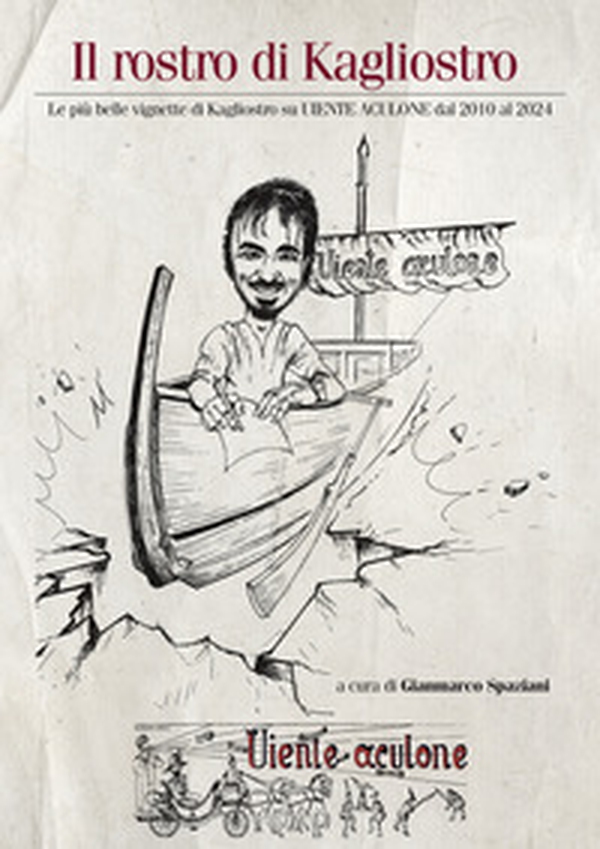 Il rostro di Kagliostro. Le più belle vignette di Kagliostro su Uiente Aculone dal 2010 al 2024 - Librerie.coop