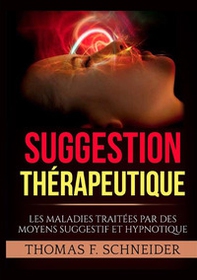Suggestion thérapeutique. Les maladies traitées par des moyens suggestif et hypnotique - Librerie.coop
