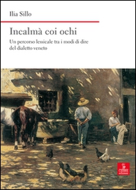 Incalmà coi ochi. Un percorso lessicale tra i modi di dire del dialetto veneto - Librerie.coop