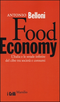 Food Economy. L'Italia e le strade infinite del cibo tra società e consumi - Librerie.coop Food Economy. L'Italia e le strade infinite del cibo tra società e consumi - Librerie.coop