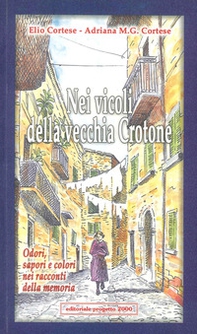 Nei vicoli della vecchia Crotone. Odori, sapori e colori nei racconti della memoria - Librerie.coop