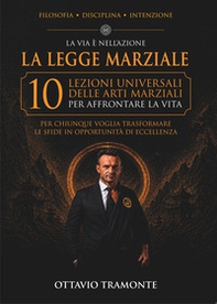 La legge marziale. 10 lezioni universali delle arti marziali per affrontare la vita - Librerie.coop