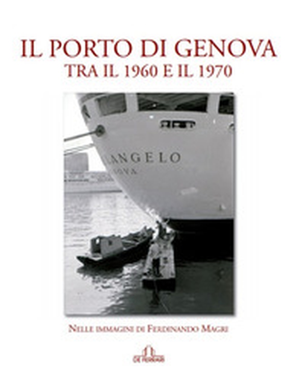 Il porto di Genova tra il 1960 e 1970. Nelle immagini di Ferdinando Magri - Librerie.coop Il porto di Genova tra il 1960 e 1970. Nelle immagini di Ferdinando Magri - Librerie.coop