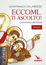 Eccomi... ti ascolto! Commento alla Parola. Anno B - Librerie.coop Eccomi... ti ascolto! Commento alla Parola. Anno B - Librerie.coop