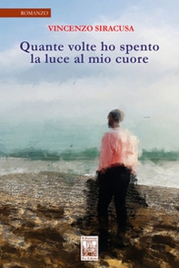 Quante volte ho spento la luce al mio cuore - Librerie.coop